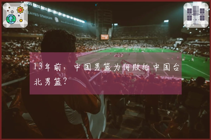 13年前，中国男篮为何败给中国台北男篮？
